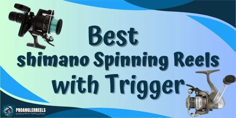 best Shimano Spinning Reels with Trigger