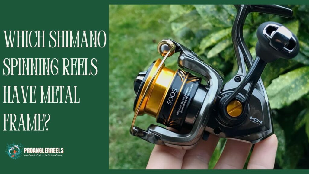 Which Shimano Spinning Reels Have Metal Frame?